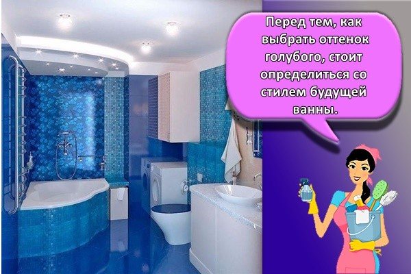 Перед тем, как выбрать оттенок голубого, стоит определиться со стилем будущей ванны.